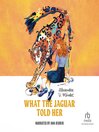 Cover image for What the Jaguar Told Her